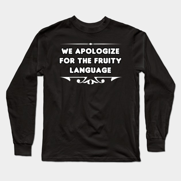 Sorry for the Fruity Language Long Sleeve T-Shirt by HellraiserDesigns